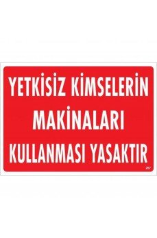 Yetkisiz Kimselerin Makinaları Kullanması Yasaktır Uyarı Levhası 25x35 KOD:267