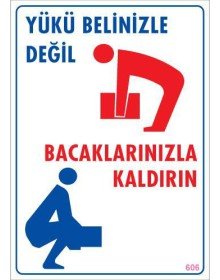 Yükü Belinizle Değil Bacaklarınızla KaldırınLevhası 25x35 KOD: 606