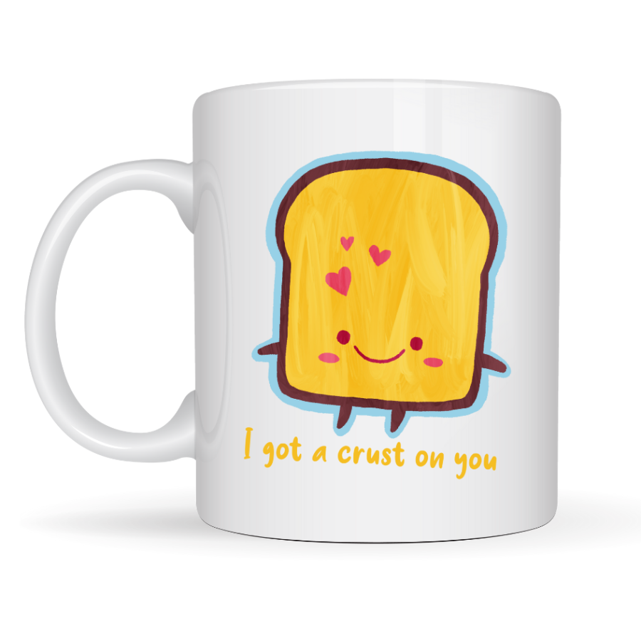I Got a Crust On You Written Cute Design Porcelain Mug Model 23 Fun & Romantic Coffee Cup