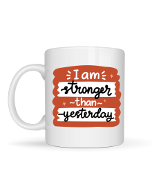 I Am Stronger Than Yesterday Motivational Cup MODEL 136 – Inspiring Design, Porcelain Coffee & Tea Cup – Daily Motivational Gift